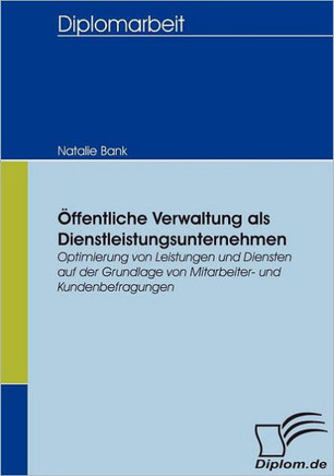 Öffentliche Verwaltung als Dienstleistungsunternehmen: Optimierung von Leistungen und Diensten auf der Grundlage von Mitarbeiter- und Kundenbefragunge