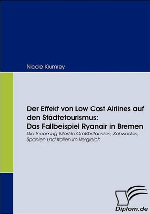 Der Effekt von Low Cost Airlines auf den Städtetourismus: Das Fallbeispiel Ryanair in Bremen: Die Incoming-Märkte Großbritannien, Schweden, Spanien un