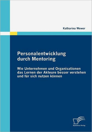 Personalentwicklung durch Mentoring: Wie Unternehmen und Organisationen das Lernen der Akteure besser verstehen und für sich nutzen können