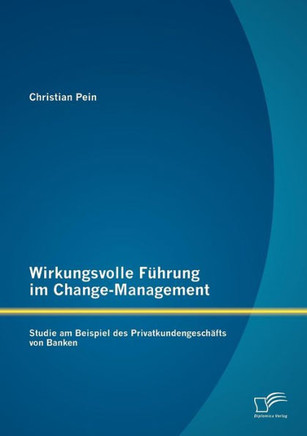 Wirkungsvolle Führung im Change-Management: Studie am Beispiel des Privatkundengeschäfts von Banken