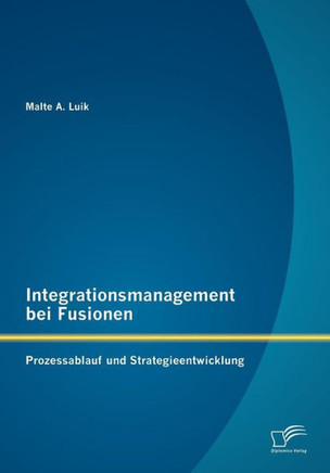 Integrationsmanagement bei Fusionen: Prozessablauf und Strategieentwicklung