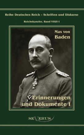Prinz Max von Baden. Erinnerungen und Dokumente I