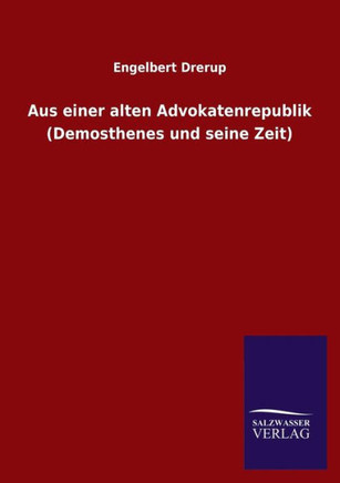 Aus Einer Alten Advokatenrepublik (Demosthenes Und Seine Zeit)