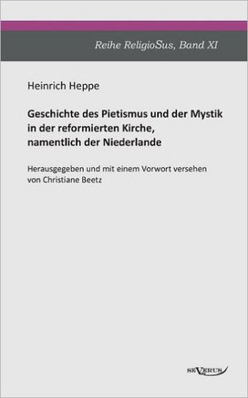 Geschichte des Pietismus und der Mystik in der reformierten Kirche, namentlich der Niederlande: Reihe ReligioSus Band 11. Herausgegeben und mit einem