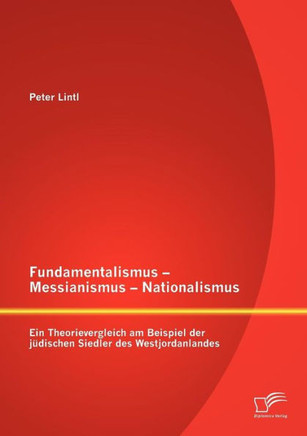 Fundamentalismus - Messianismus - Nationalismus: Ein Theorievergleich am Beispiel der jüdischen Siedler des Westjordanlandes