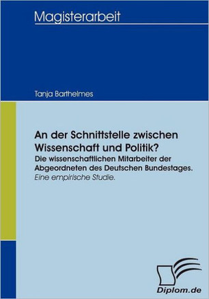 An der Schnittstelle zwischen Wissenschaft und Politik?: Die wissenschaftlichen Mitarbeiter der Abgeordneten des Deutschen Bundestages. Eine empirisch