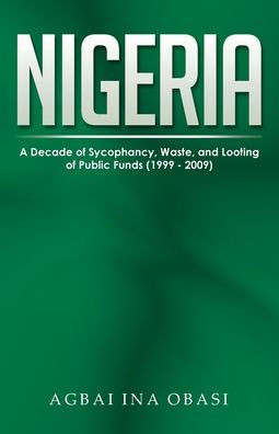 Nigeria: A Decade Of Sycophancy, Waste, And Looting Of Public Funds (1999 - 2009)