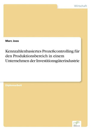 Kennzahlenbasiertes Prozeßcontrolling für den Produktionsbereich in einem Unternehmen der Investitionsgüterindustrie
