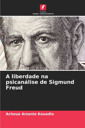 A liberdade na psicanálise de Sigmund Freud A liberdade na psicanálise de Sigmund Freud