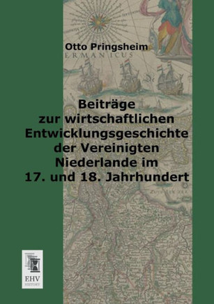 Beitrage Zur Wirtschaftlichen Entwicklungsgeschichte Der Vereinigten Niederlande Im 17. Und 18. Jahrhundert