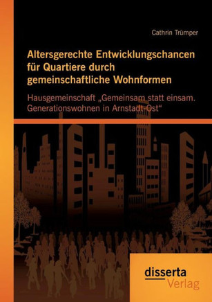 Altersgerechte Entwicklungschancen für Quartiere durch gemeinschaftliche Wohnformen: Hausgemeinschaft ""Gemeinsam statt einsam. Generationswohnen in Ar