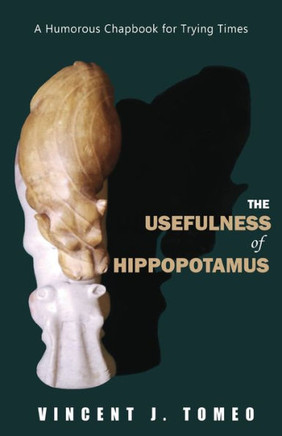 The Usefulness Of Hippopotamus: A Humorous Chapbook For Trying Times