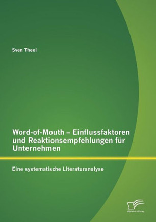 Word-of-Mouth - Einflussfaktoren und Reaktionsempfehlungen für Unternehmen: Eine systematische Literaturanalyse
