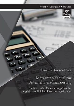 Mezzanine-Kapital zur Unternehmensfinanzierung: Die innovative Finanzierungsform im Vergleich zu üblichen Finanzierungsformen