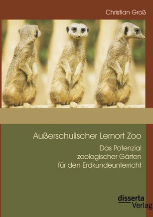 Außerschulischer Lernort Zoo: Das Potenzial zoologischer Gärten für den Erdkundeunterricht