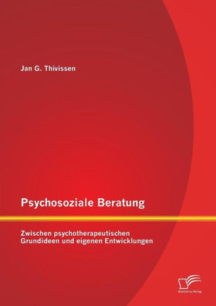 Psychosoziale Beratung: Zwischen psychotherapeutischen Grundideen und eigenen Entwicklungen