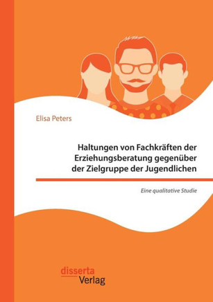 Haltungen von Fachkräften der Erziehungsberatung gegenüber der Zielgruppe der Jugendlichen - Eine qualitative Studie