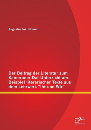 Der Beitrag der Literatur zum Kameruner Daf-Unterricht am Beispiel literarischer Texte aus dem Lehrwerk Ihr und Wir