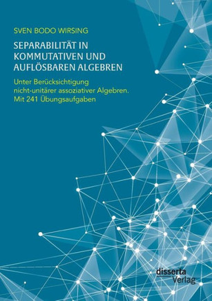 Separabilität in kommutativen und auflösbaren Algebren. Unter Berücksichtigung nicht-unitärer assoziativer Algebren; mit 241 Übungsaufgaben
