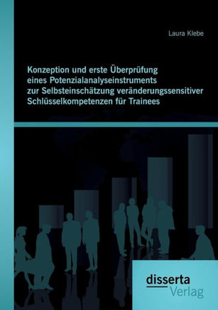 Konzeption und erste Überprüfung eines Potenzialanalyseinstruments zur Selbsteinschätzung veränderungssensitiver Schlüsselkompetenzen für Trainees
