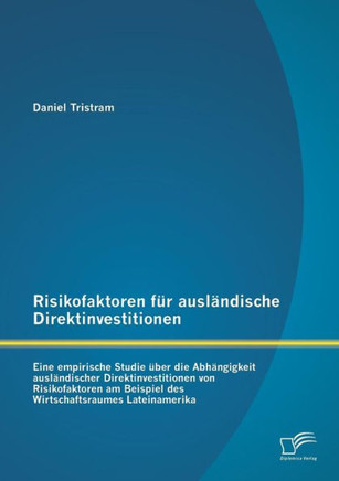 Risikofaktoren für ausländische Direktinvestitionen: Eine empirische Studie über die Abhängigkeit ausländischer Direktinvestitionen von Risikofaktoren