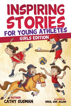 Inspiring Stories For Young Athletes: A Collection Of Unbelievable Stories About Mental Toughness, Courage, Friendship, Self-Confidence (Motivational Book For Girls)