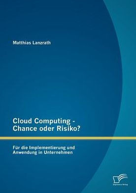 Cloud Computing - Chance oder Risiko? Für die Implementierung und Anwendung in Unternehmen