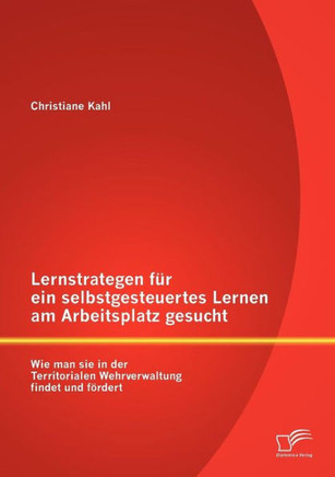 Lernstrategen für ein selbstgesteuertes Lernen am Arbeitsplatz gesucht: Wie man sie in der Territorialen Wehrverwaltung findet und fördert