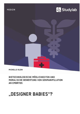 ""Designer Babies""? Biotechnologische Möglichkeiten und moralische Bewertung von Genmanipulation an Embryos