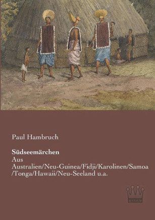 Südseemärchen: Aus Australien/Neu-Guinea/Fidji/Karolinen/Samoa/Tonga/Hawaii/Neu-Seeland u.a.