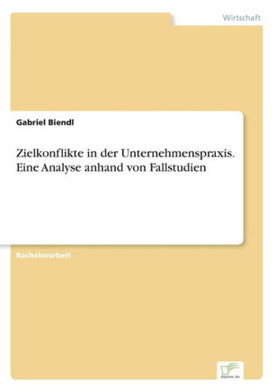 Zielkonflikte in der Unternehmenspraxis. Eine Analyse anhand von Fallstudien