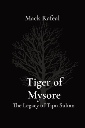 Tiger of Mysore: The Legacy of Tipu Sultan