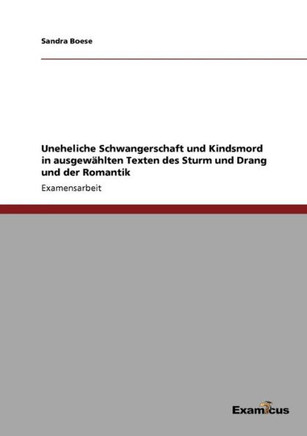 Uneheliche Schwangerschaft und Kindsmord in ausgewählten Texten des Sturm und Drang und der Romantik