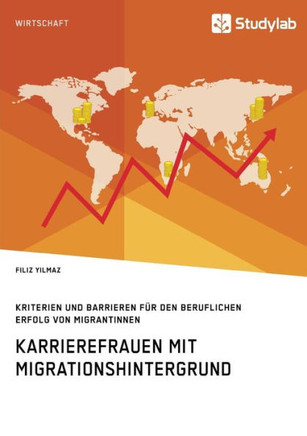 Karrierefrauen mit Migrationshintergrund. Kriterien und Barrieren für den beruflichen Erfolg von Migrantinnen