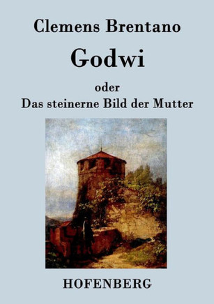 Godwi oder Das steinerne Bild der Mutter: Ein verwilderter Roman von Maria