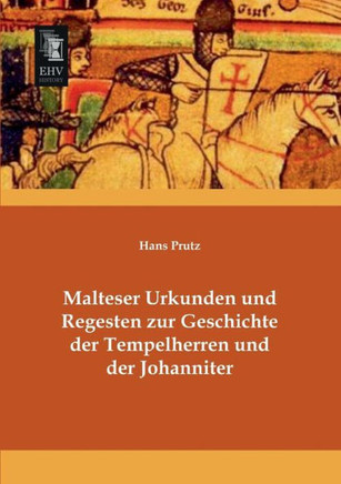Malteser Urkunden Und Regesten Zur Geschichte Der Tempelherren Und Der Johanniter
