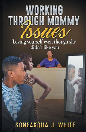 Working Through Mommy Issues : Loving Yourself Even Though She Didn'T Like You