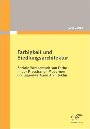 Farbigkeit und Siedlungsarchitektur: Soziale Wirksamkeit von Farbe in der Klassischen Modernen und gegenwärtigen Architektur