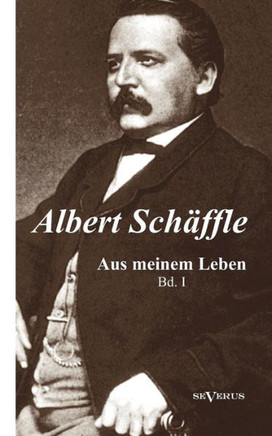 Albert Schäffle: Aus meinem Leben. Eine Autobiographie in zwei Bänden: Band 1
