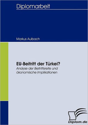 EU-Beitritt der Türkei?: Analyse der Beitrittsreife und ökonomische Implikationen
