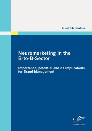 Neuromarketing in the B-to-B-Sector: Importance, potential and its implications for Brand Management