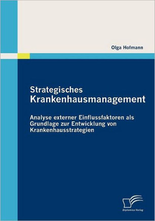 Strategisches Krankenhausmanagement: Analyse externer Einflussfaktoren als Grundlage zur Entwicklung von Krankenhausstrategien