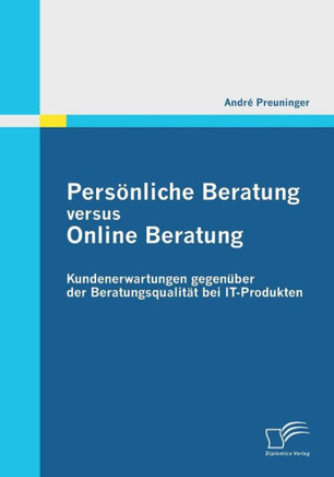 Persönliche Beratung versus Online Beratung: Kundenerwartungen gegenüber der Beratungsqualität bei IT-Produkten