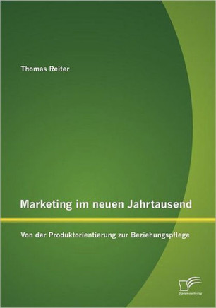 Marketing im neuen Jahrtausend: Von der Produktorientierung zur Beziehungspflege