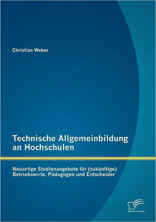 Technische Allgemeinbildung an Hochschulen: Neuartige Studienangebote für (zukünftige) Betriebswirte, Pädagogen und Entscheider