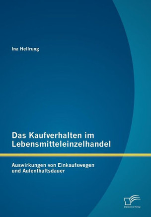Das Kaufverhalten im Lebensmitteleinzelhandel: Auswirkungen von Einkaufswegen und Aufenthaltsdauer