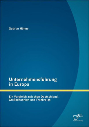 Unternehmensführung in Europa: Ein Vergleich zwischen Deutschland, Großbritannien und Frankreich