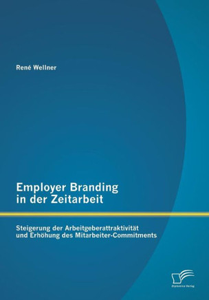 Employer Branding in der Zeitarbeit: Steigerung der Arbeitgeberattraktivität und Erhöhung des Mitarbeiter-Commitments