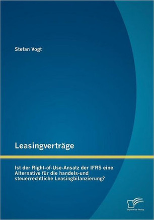 Leasingverträge: Ist der Right-of-Use-Ansatz der IFRS eine Alternative für die handels-und steuerrechtliche Leasingbilanzierung?