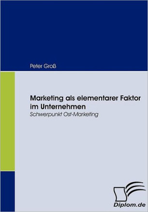 Marketing als elementarer Faktor im Unternehmen: Schwerpunkt Ost-Marketing